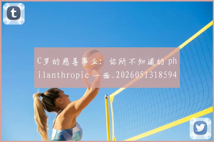 C罗的慈善事业：你所不知道的 philanthropic 一面_20260513185943