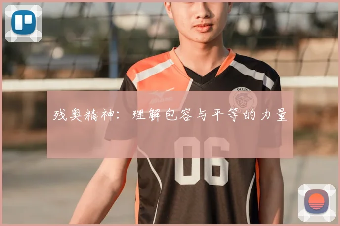 残奥精神：理解包容与平等的力量